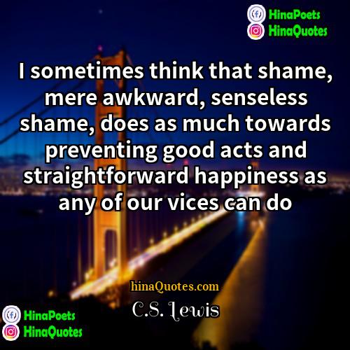 CS Lewis Quotes | I sometimes think that shame, mere awkward,